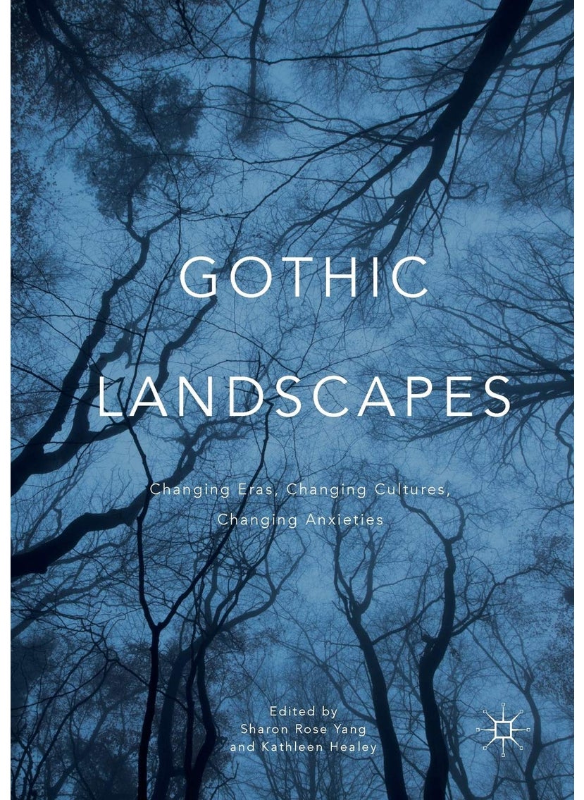 Gothic Landscapes: Changing Eras, Changing Cultures, Changing Anxieties 