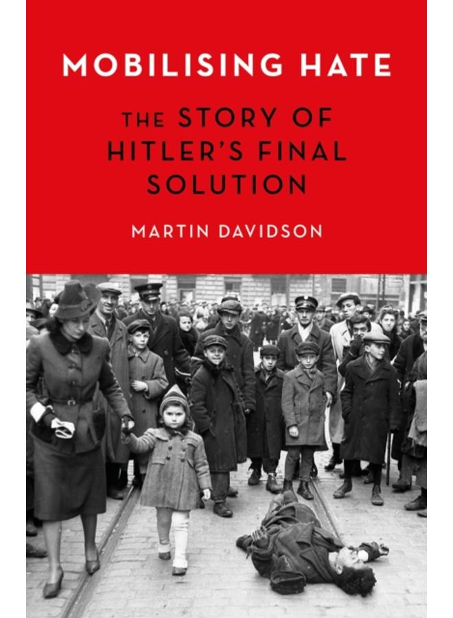 Mobilising Hate : The Story of Hitler's Final Solution 