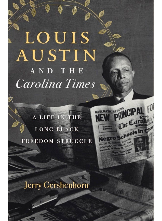 Louis Austin and the Carolina Times: A Life in the Long Black Freedom Struggle