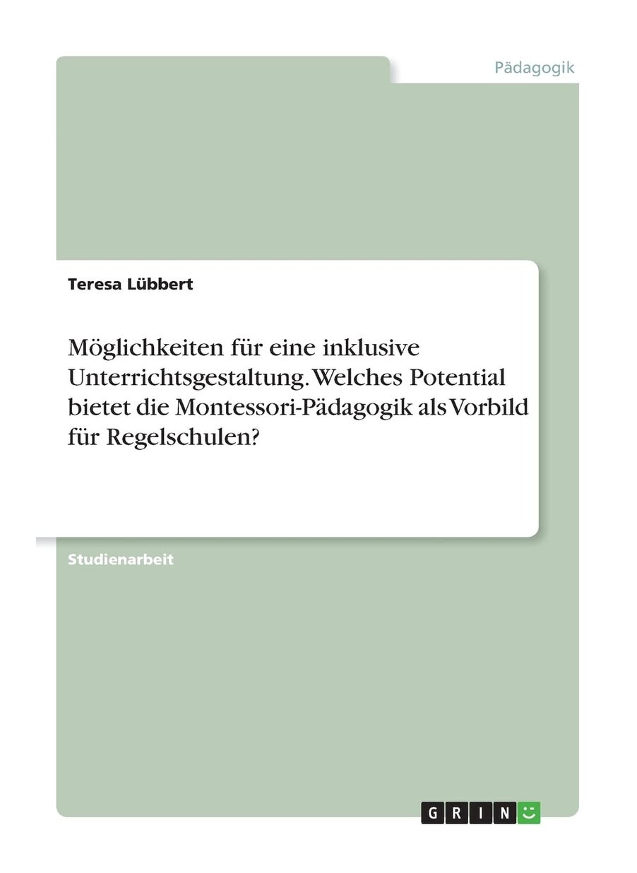 Möglichkeiten für eine inklusive Unterrichtsgestaltung. Welches Potential bietet die Montessori-Pädagogik als Vorbild für Regelschulen? 