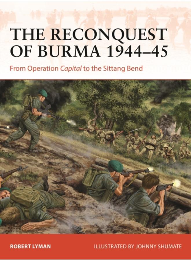 The Reconquest of Burma 1944???45 : From Operation Capital to the Sittang Bend 