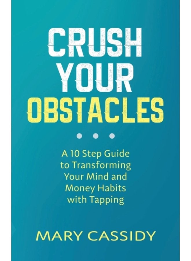 Crush Your Obstacles A 10 Step Guide to Transforming Your Mind and Money Habits with Tapping - Paperback