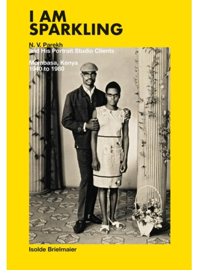 Isolde Brielmaier: I am sparkling : N.V. Parekh & His Portrait Studio Mombasa, Kenya 1940-1980 