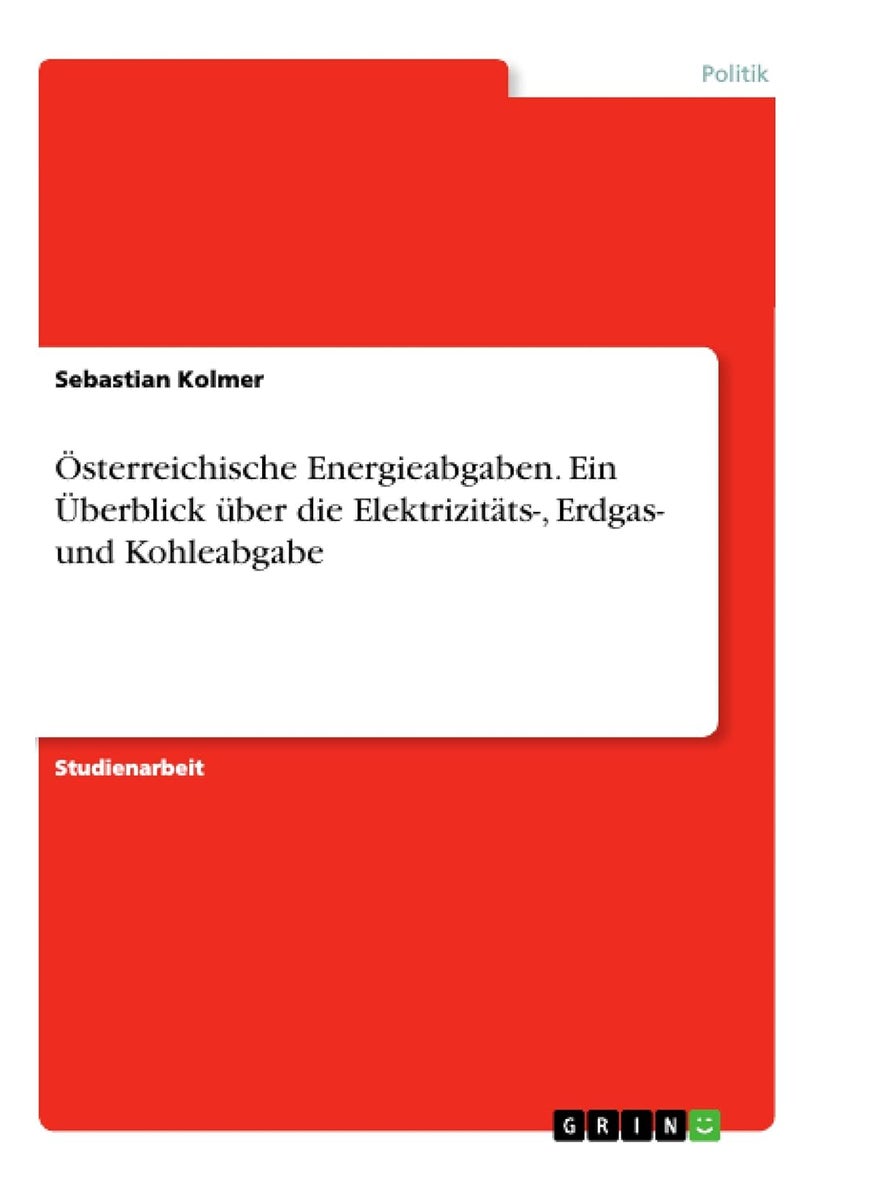 Österreichische Energieabgaben. Ein Überblick über die Elektrizitäts-, Erdgas- und Kohleabgabe 