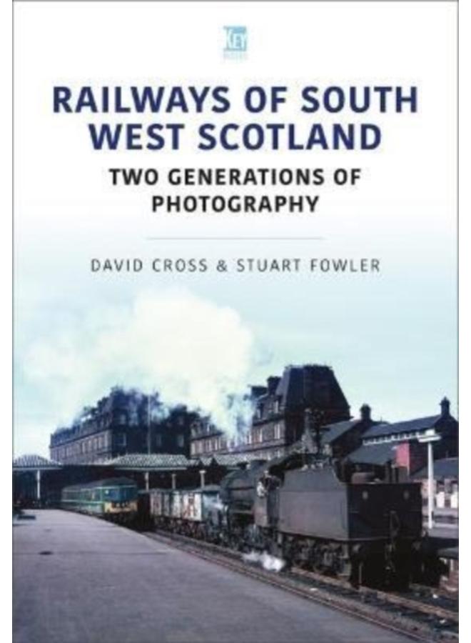Railways of South West Scotland: Two Generations of Photography 