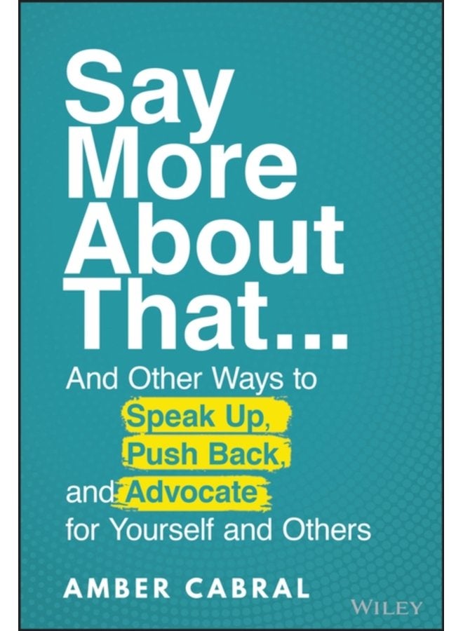 Say More About That And Other Ways to Speak Up Push Back and Advocate for Yourself and Others - Hardback