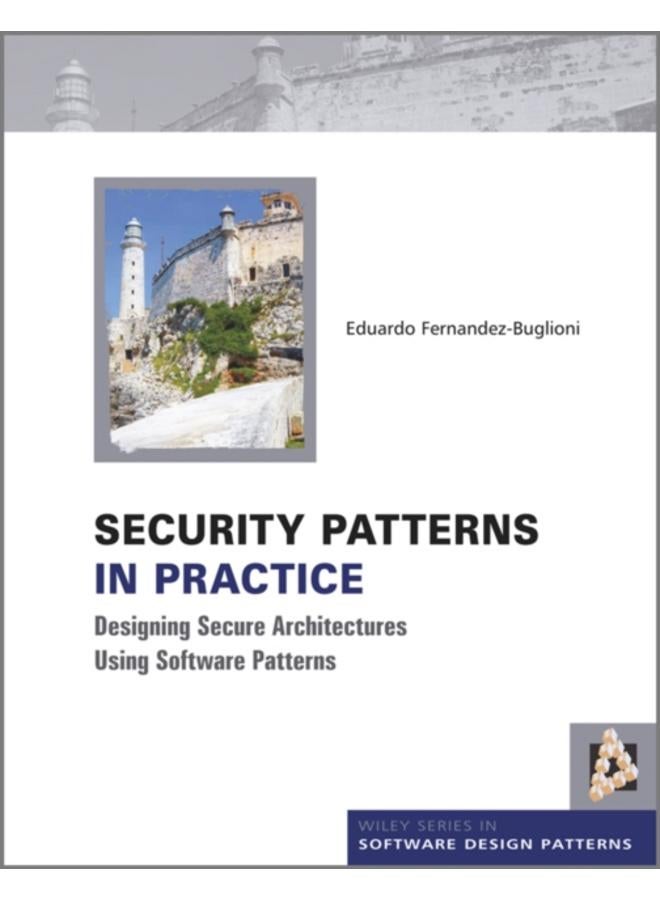 Security Patterns in Practice : Designing Secure Architectures Using Software Patterns 