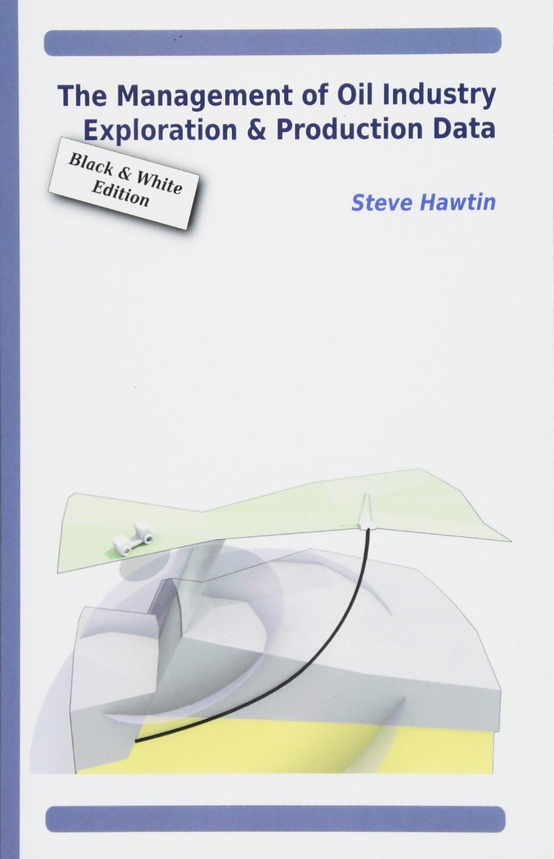 CREATESPACE The Management of Oil Industry Exploration & Production Data (B&W Edition)