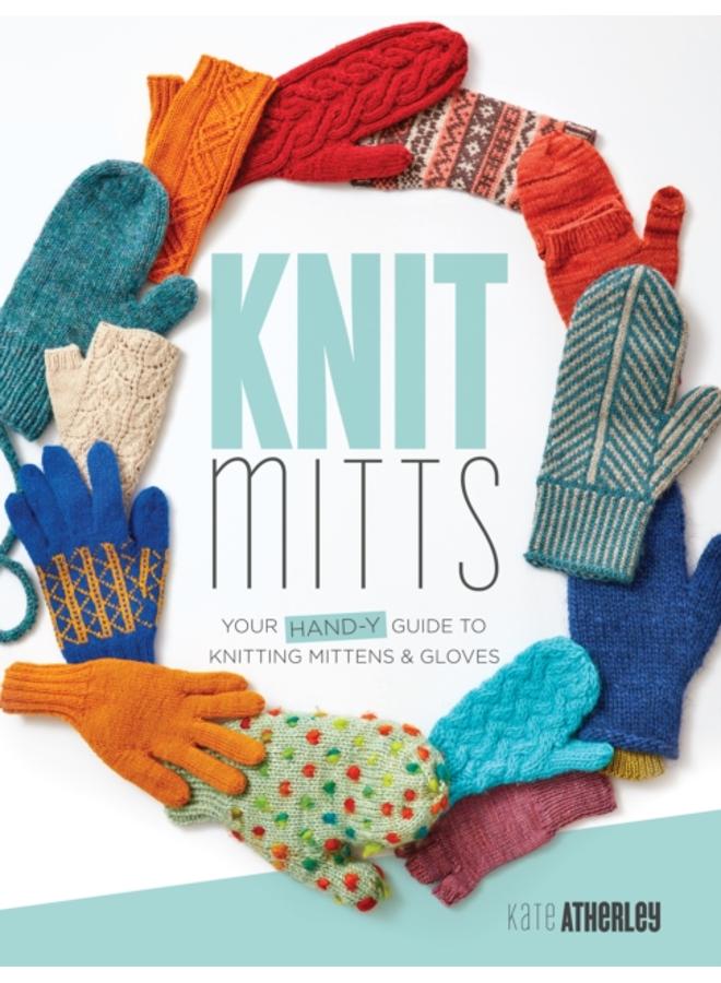 Knit Mitts : The Ultimate Guide to Knitting Mittens & Gloves for the Whole Family 