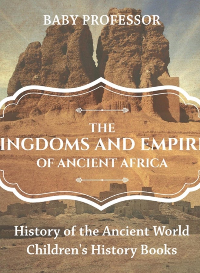 The Kingdoms and Empires of Ancient Africa - History of the Ancient World Children's History Books