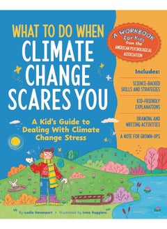 What to Do When Climate Change Scares You: A Kid's Guide to Dealing with Climate Change Stres 