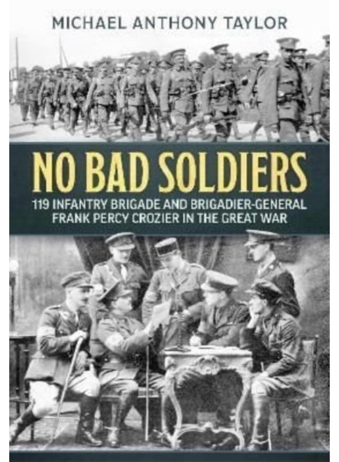 No Bad Soldiers : 119 Infantry Brigade and Brigadier-General Frank Percy Crozier in the Great War 