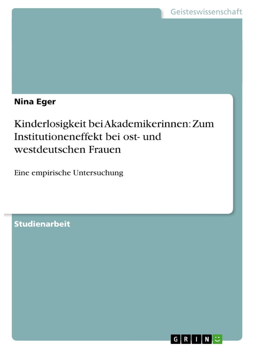 Kinderlosigkeit bei Akademikerinnen: Zum Institutioneneffekt bei ost- und westdeutschen Frauen:Eine empirische Untersuchung 