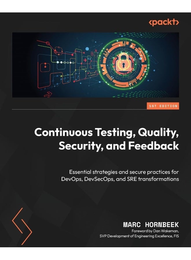 Packt Continuous Testing, Quality, Security, and Feedback: Essential strategies and secure practices for DevOps, DevSecOps, and SRE transformations