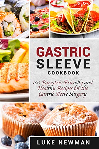 Gastric Sleeve Cookbook 100 Bariatricfriendly And Healthy Recipes For The Gastric Sleeve Surgery