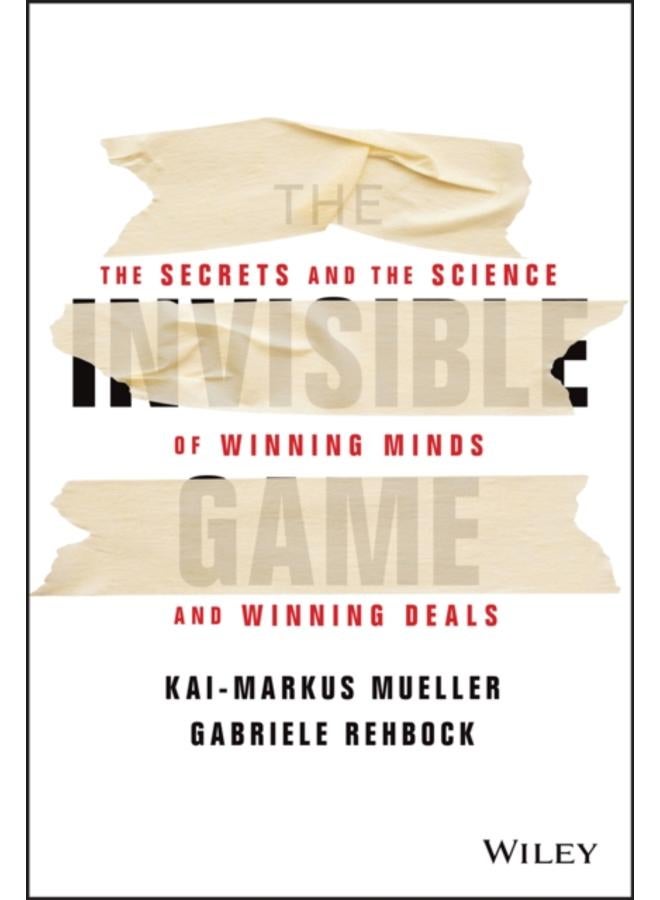 The Invisible Game : The Secrets and the Science of Winning Minds and Winning Deals 