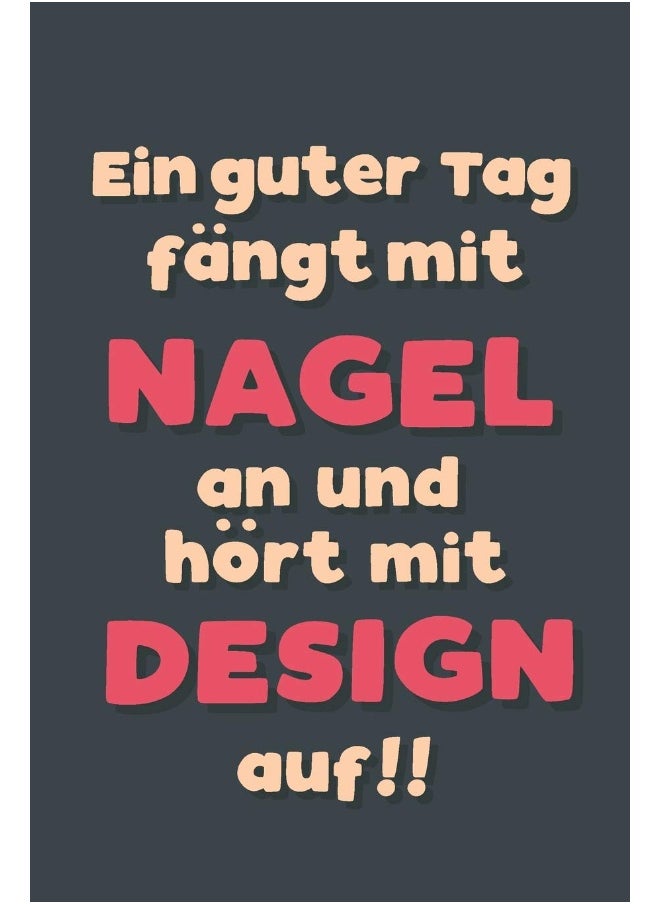 Ein guter Tag fängt mit Nageldesign an: Notizbuch - tolles Geschenk für Notizen, Scribbeln und Erinnerungen aufbewahren - liniert mit 100 Seiten