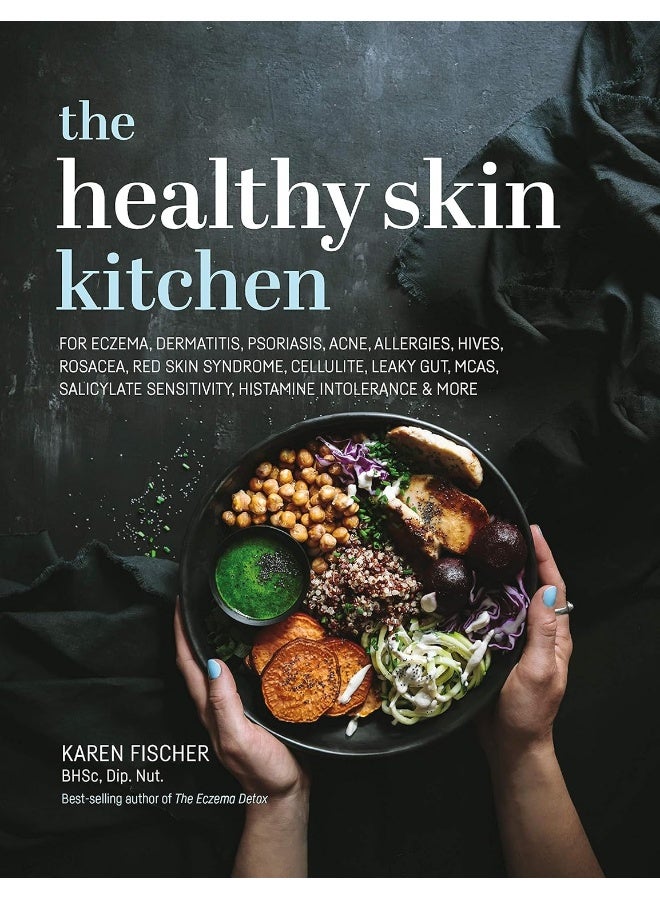 The Healthy Skin Kitchen: For Eczema, Dermatitis, Psoriasis, Acne, Allergies, Hives, Rosacea, Red Skin Syndrome, Cellulite, Leaky Gut, MCAS, Salicylate Sensitivity, Histamine Intolerance & more 