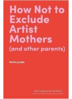 How Not to Exclude Artist Mothers (and Other Parents) 