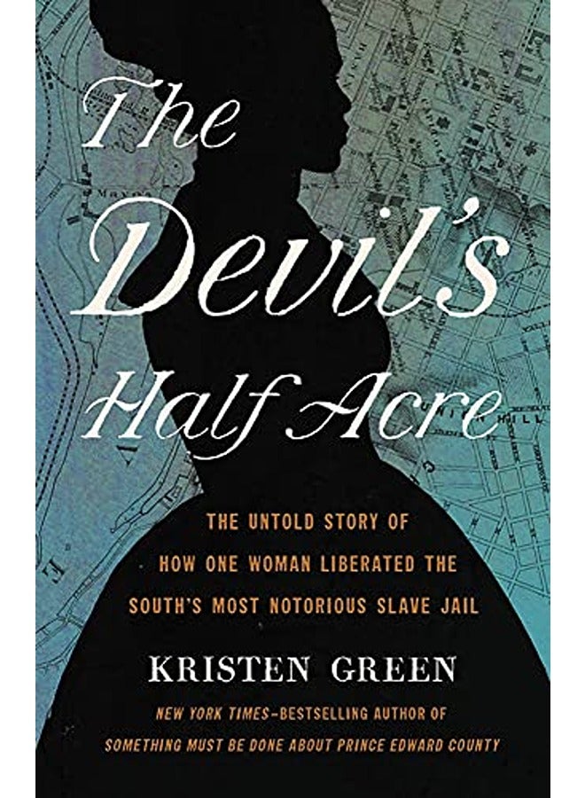 The Devil's Half Acre: The Untold Story of How One Woman Liberated the South's Most Notorious Slave