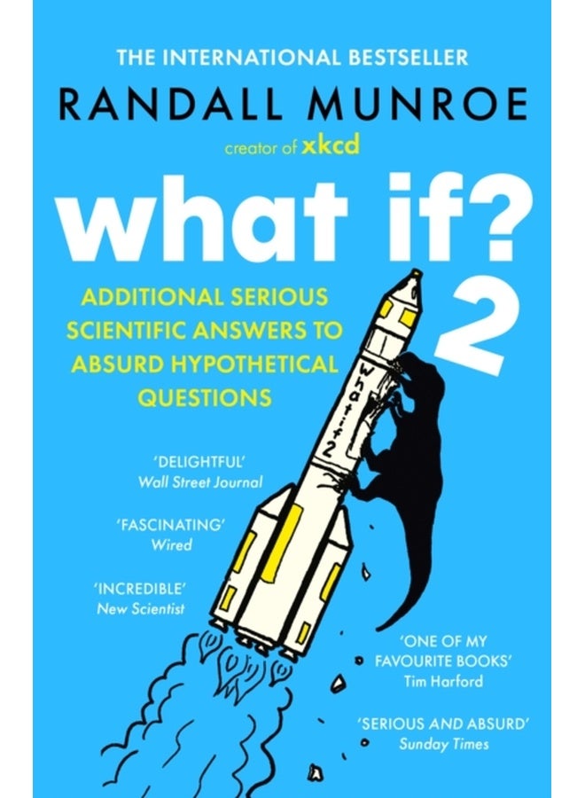 What If?2 : Additional Serious Scientific Answers to Absurd Hypothetical Questions