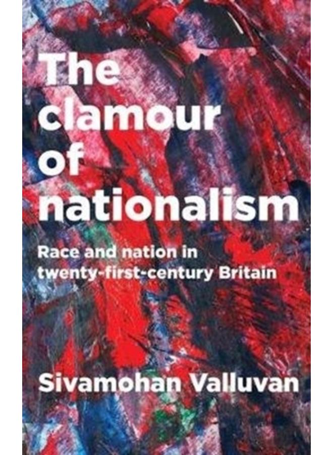 The Clamour of Nationalism : Race and Nation in Twenty-First-Century Britain
