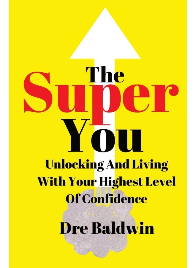 The Super You: Unlocking and Living With Your Highest Level Of Confidence 