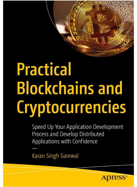 Practical Blockchains and Cryptocurrencies: Speed Up Your Application Development Process and Develop Distributed Applications with Confidence