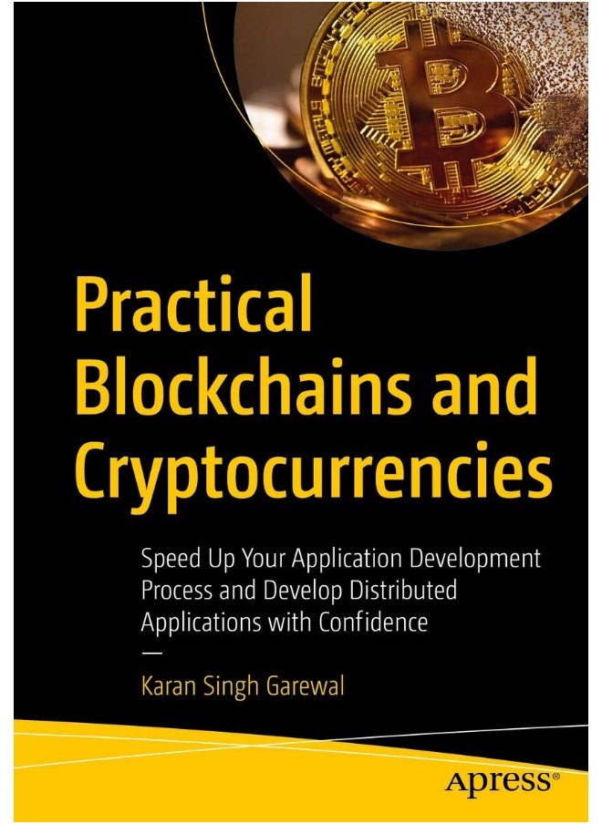 Practical Blockchains and Cryptocurrencies: Speed Up Your Application Development Process and Develop Distributed Applications with Confidence 