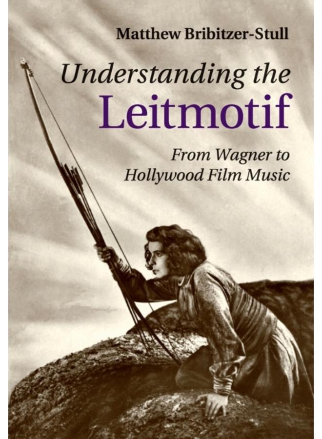 Understanding the Leitmotif : From Wagner to Hollywood Film Music 