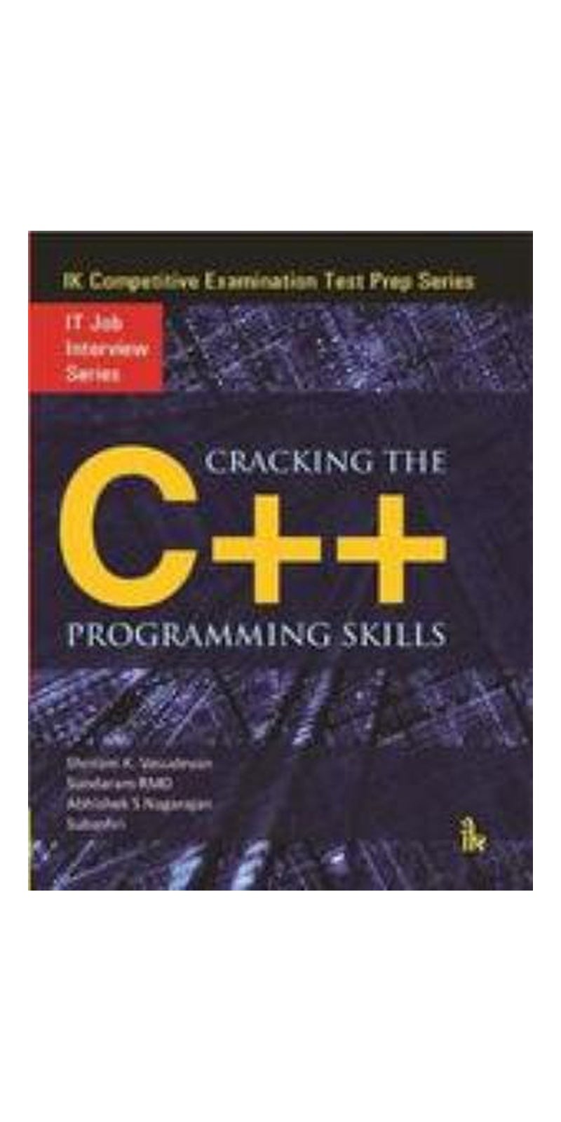 Cracking the C   Programming Skills (IT Job Interview Series) | Authored by Shriram K. Vasudevan, R. Sundaram, Abhishek S. Nagarajan, Subashri Vasudevan, R.M.D. Sundaram | Paperback | Published by I K International Publishing House Pvt. Ltd