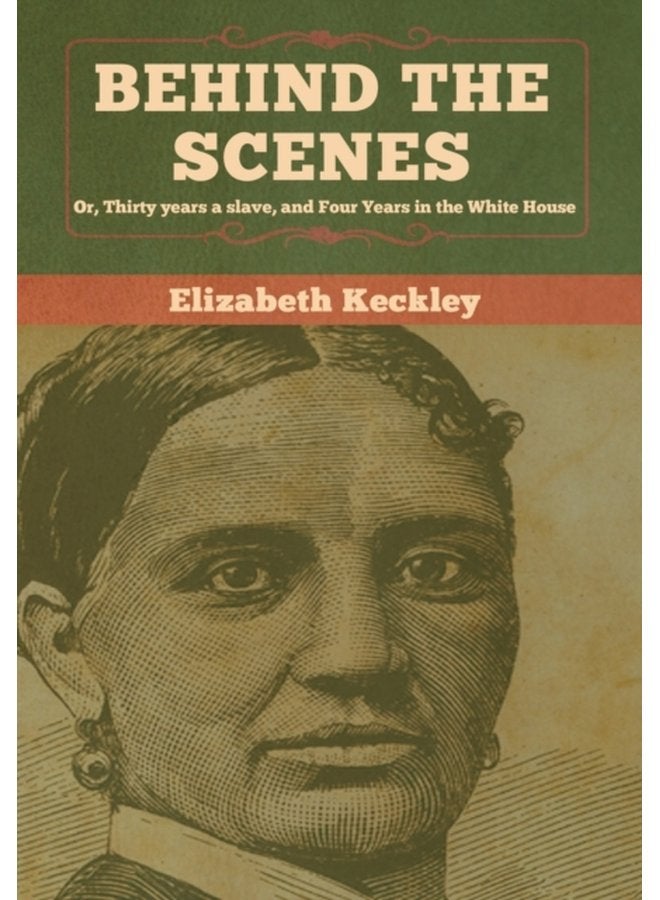 Behind the Scenes Or Thirty years a slave and Four Years in the White House - Hardback