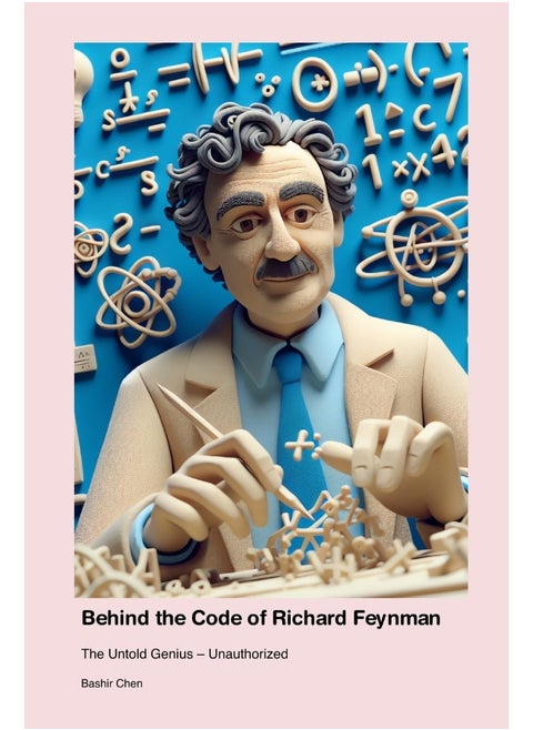 Behind the Code of Richard Feynman: The Untold Genius - Unauthorized