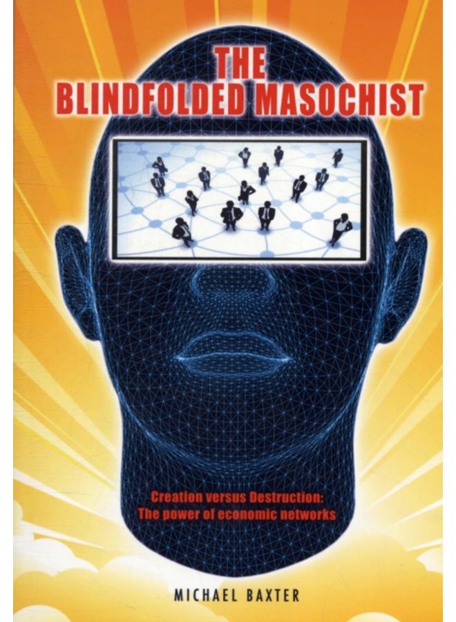 The Blindfolded Masochist : Creation Versus Destruction: The Power of Economic Networks