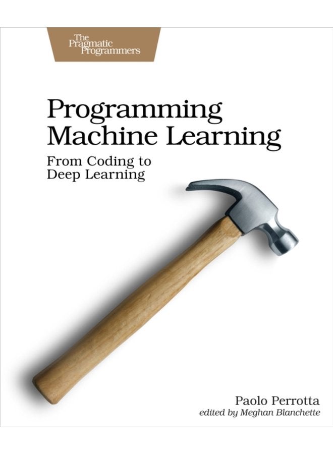 Programming Machine Learning From Coding to Deep Learning - Paperback