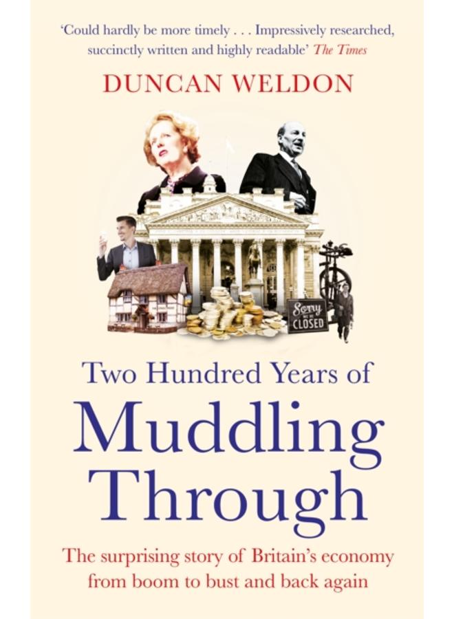 Two Hundred Years of Muddling Through : The surprising story of Britain's economy from boom to bust and back again 