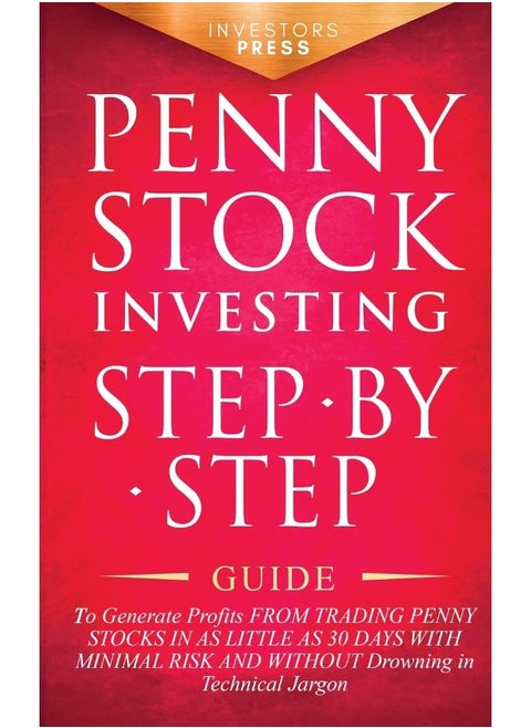 PENNY STOCK INVESTING: Step-by-Step Guide to Generate Profits from Trading Penny Stocks in as Little as 30 Days with Minimal Risk and Without Drowning in Technical Jargon