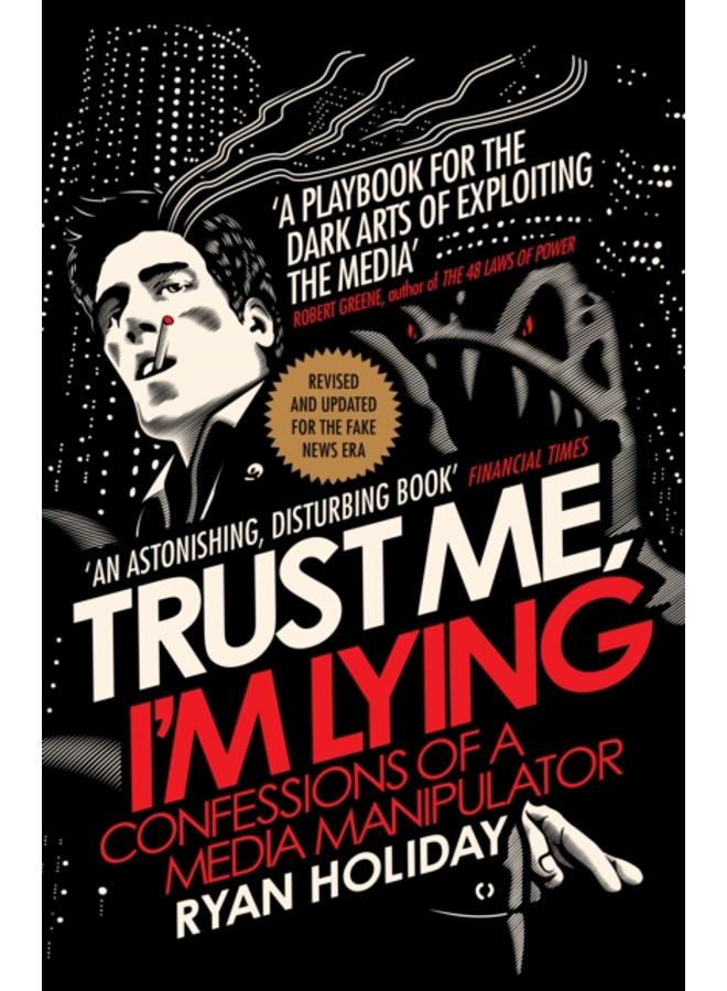 Trust Me I'm Lying : Confessions of a Media Manipulator 