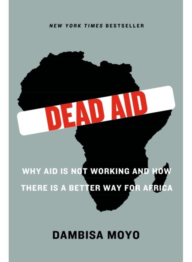 Dead Aid : Why Aid Is Not Working and How There Is a Better Way for Africa