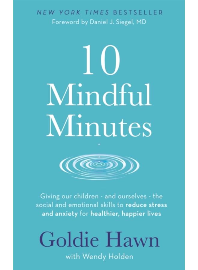 10 Mindful Minutes : Giving our children - and ourselves - the skills to reduce stress and anxiety for healthier, happier lives 