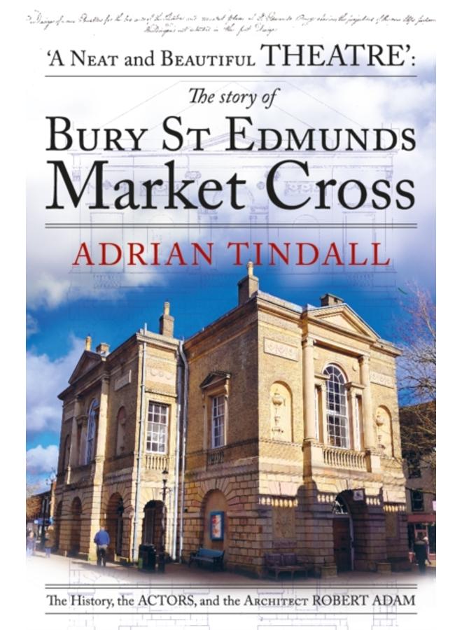 The story of Bury St Edmunds Market Cross : the history, the actors, and the architect Robert Adam 