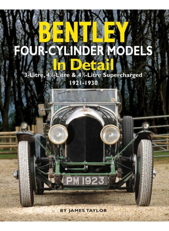 Bentley Four cylinder Models in Detail 3 Litre 4 1 2 Litre and 4 1 2 Litre Supercharged 1921 1930 - Hardback