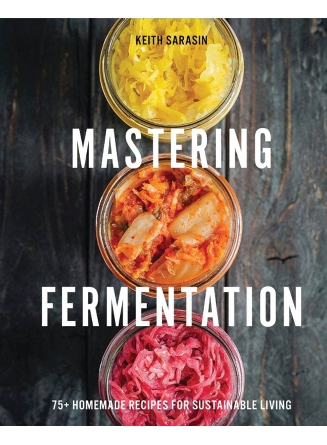 Mastering Fermentation 100 Homemade Recipes for Sustainable Living - Hardback
