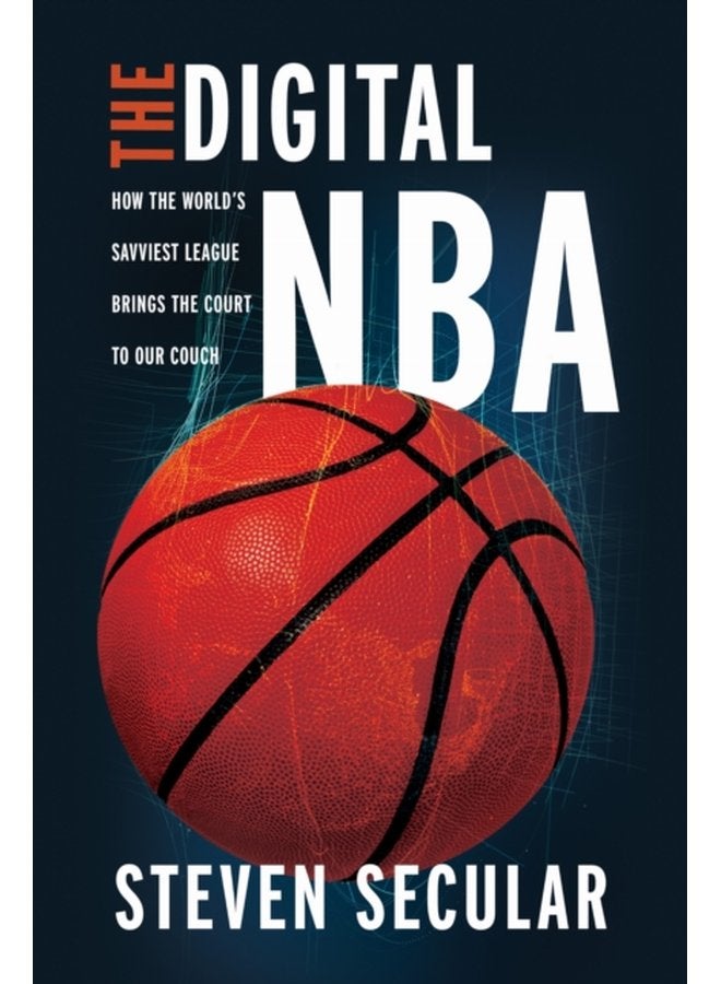 The Digital NBA How the World s Savviest League Brings the Court to Our Couch - Paperback