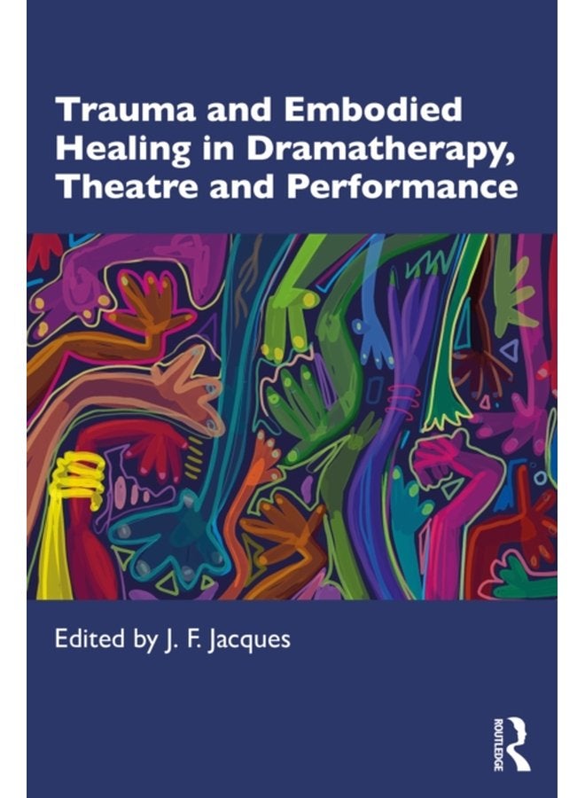 Trauma and Embodied Healing in Dramatherapy Theatre and Performance - Paperback