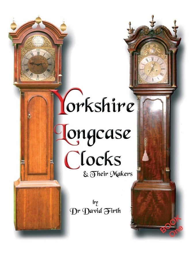 An Exhibition Of Yorkshire Grandfather Clocks - Yorkshire Longcase Clocks And Their Makers from 1720 to 1860 