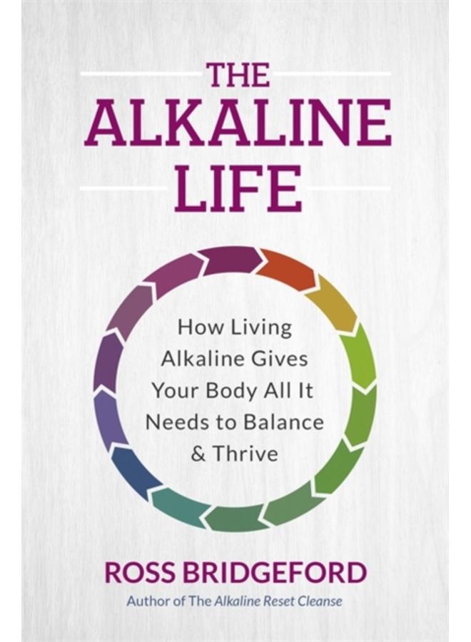 The Alkaline Life : New Science to Rebalance Your Body, Reverse Ageing and Prevent Disease 