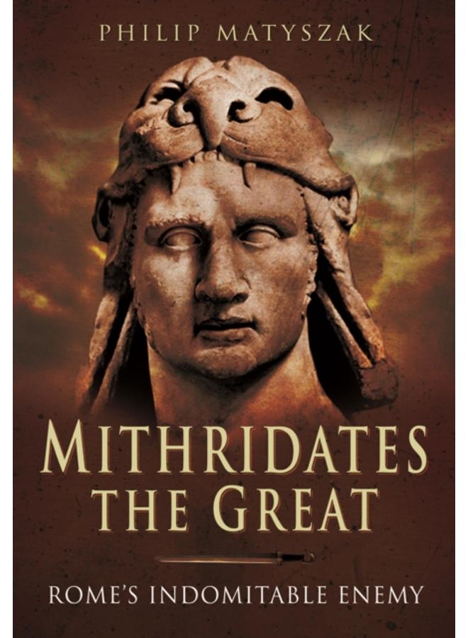 Mithridates the Great: Rome's Indomitable Enemy