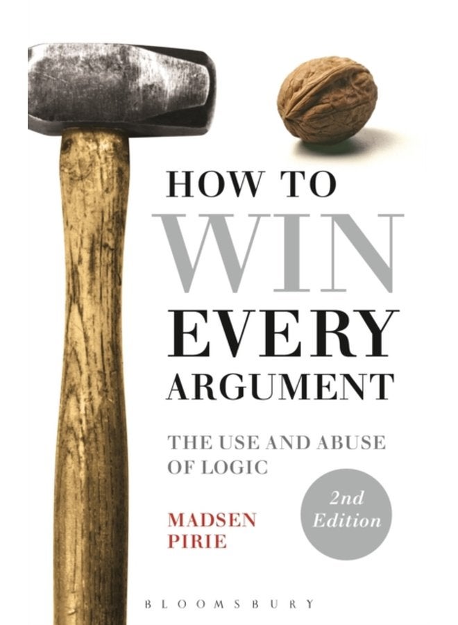 How to Win Every Argument The Use and Abuse of Logic - Paperback