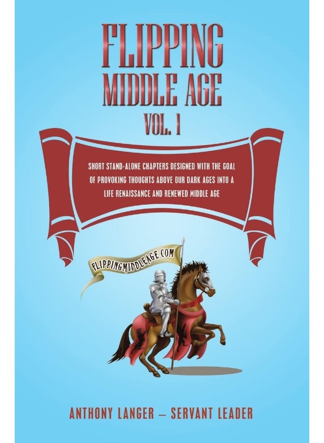Flipping Middle Age Vol. 1: Short Stand-Alone Chapters Designed With the Goal of Provoking Thoughts Above our Dark Ages Into a Life Renaissance and Renewed Middle Age 